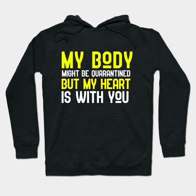 "My Body" might be quarantined but "My Heart" is with you Hoodie by Eman56